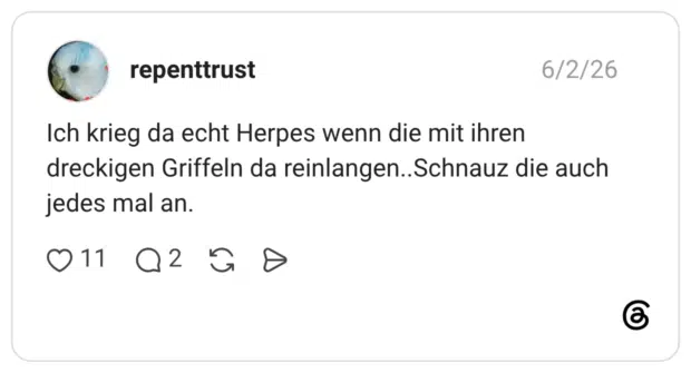 repenttrust 02.06.2026 Ich krieg da echt Herpes wenn die mit ihren dreckigen Griffeln da reinlangen..Schnauz die auch jedes mal an.