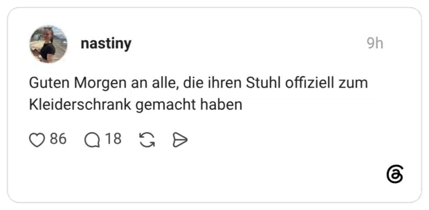 Guten Morgen an alle, die ihren Stuhl offiziell zum Kleiderschrank gemacht haben