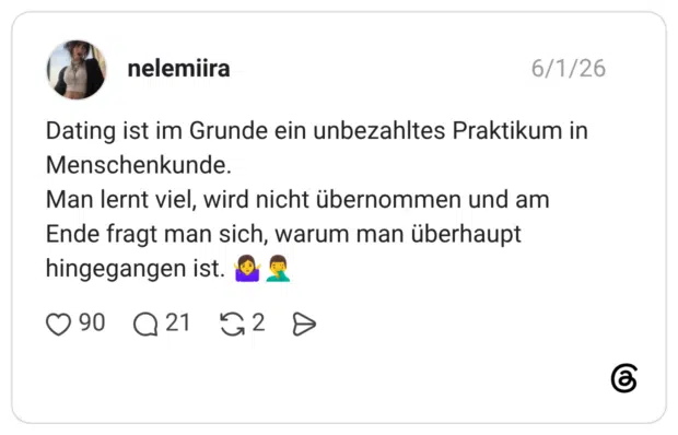 Dating ist im Grunde ein unbezahltes Praktikum in Menschenkunde. Man lernt viel, wird nicht übernommen und am Ende fragt man sich, warum man überhaupt hingegangen ist. 🤷‍♀️🤦‍♂️
