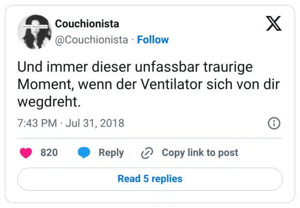 Und immer dieser unfassbar traurige Moment, wenn der Ventilator sich von dir wegdreht.