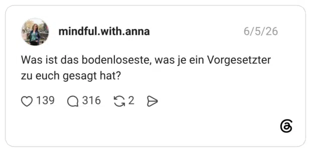 Was ist das bodenloseste, was je ein Vorgesetzter zu euch gesagt hat?