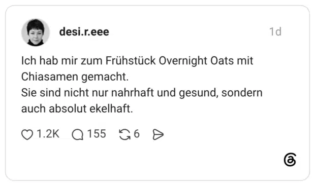 Ich hab mir zum Frühstück Overnight Oats mit Chiasamen gemacht. Sie sind nicht nur nahrhaft und gesund, sondern auch absolut ekelhaft.