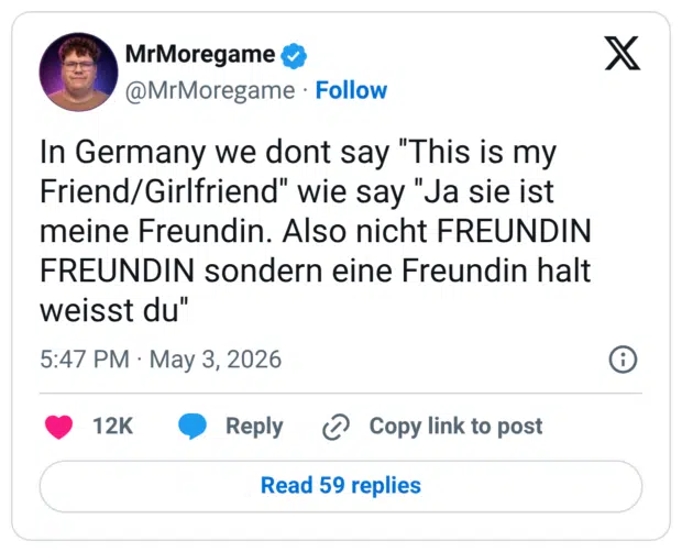 In Germany we dont say ''This is my Friend/Girlfriend'' wie say ''Ja sie ist meine Freundin. Also nicht FREUNDIN FREUNDIN sondern eine Freundin halt weisst du''