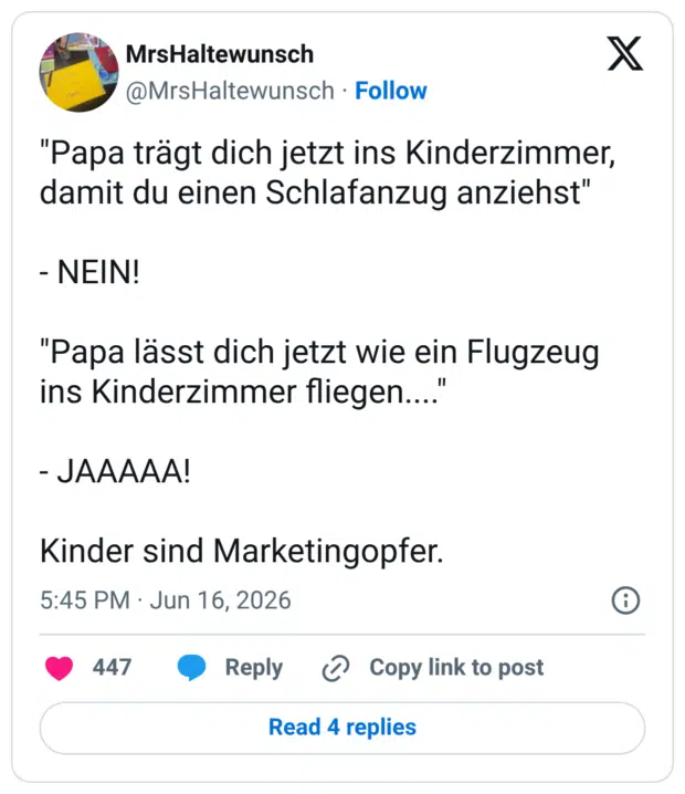 "Papa trägt dich jetzt ins Kinderzimmer, damit du einen Schlafanzug anziehst" - NEIN! "Papa lässt dich jetzt wie ein Flugzeug ins Kinderzimmer fliegen.... - JAAAAA! Kinder sind Marketingopfer.