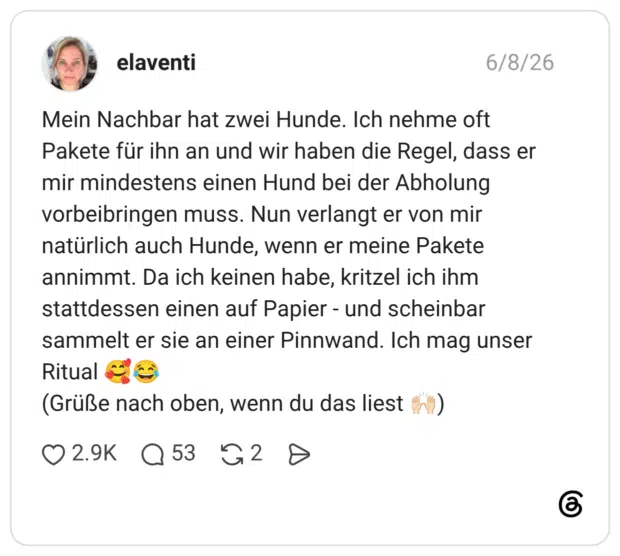Mein Nachbar hat zwei Hunde. Ich nehme oft Pakete für ihn an und wir haben die Regel, dass er mir mindestens einen Hund bei der Abholung vorbeibringen muss. Nun verlangt er von mir natürlich auch Hunde, wenn er meine Pakete annimmt. Da ich keinen habe, kritzel ich ihm stattdessen einen auf Papier - und scheinbar sammelt er sie an einer Pinnwand. Ich mag unser Ritual 🥰😂 (Grüße nach oben, wenn du das liest 🙌🏻)