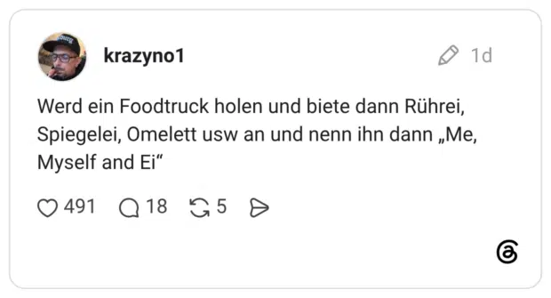 Werd ein Foodtruck holen und biete dann Rührei, Spiegelei, Omelett usw an und nenn ihn dann „Me, Myself and Ei“
