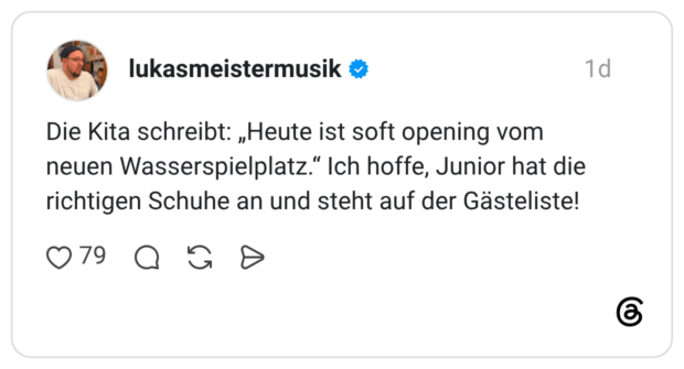 Die Kita schreibt: „Heute ist soft opening vom neuen Wasserspielplatz.“ Ich hoffe, Junior hat die richtigen Schuhe an und steht auf der Gästeliste!