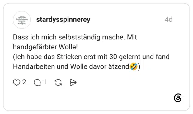 Dass ich mich selbstständig mache. Mit handgefärbter Wolle! (Ich habe das Stricken erst mit 30 gelernt und fand Handarbeiten und Wolle davor ätzend🤣)