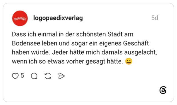 Dass ich einmal in der schönsten Stadt am Bodensee leben und sogar ein eigenes Geschäft haben würde. Jeder hätte mich damals ausgelacht, wenn ich so etwas vorher gesagt hätte. 😀