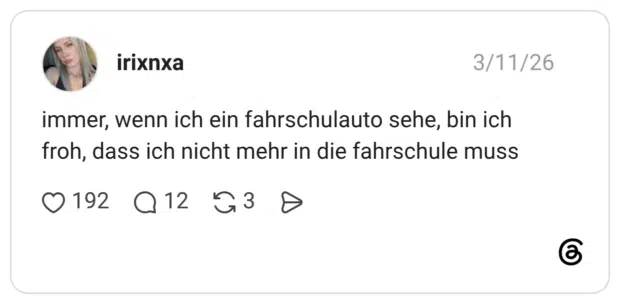 immer, wenn ich ein fahrschulauto sehe, bin ich froh, dass ich nicht mehr in die fahrschule muss