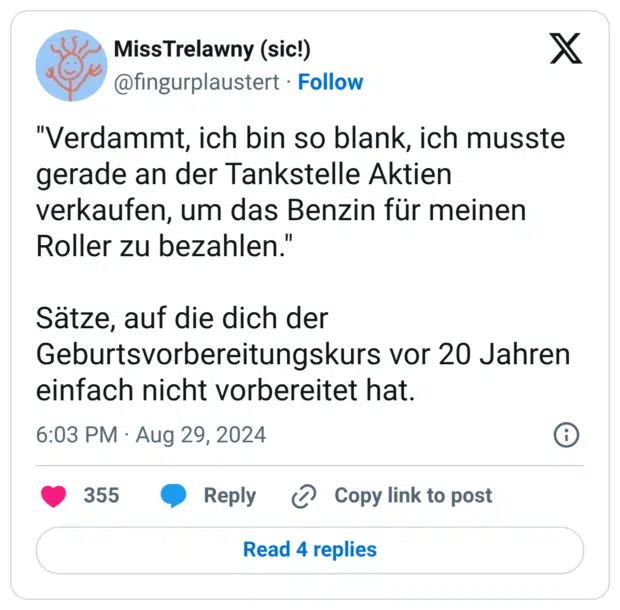 "Verdammt, ich bin so blank, ich musste gerade an der Tankstelle Aktien verkaufen, um das Benzin für meinen Roller zu bezahlen." Sätze, auf die dich der Geburtsvorbereitungskurs vor 20 Jahren einfach nicht vorbereitet hat.