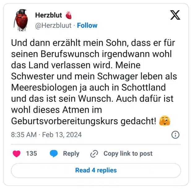 Und dann erzählt mein Sohn, dass er für seinen Berufswunsch irgendwann wohl das Land verlassen wird. Meine Schwester und mein Schwager leben als Meeresbiologen ja auch in Schottland und das ist sein Wunsch. Auch dafür ist wohl dieses Atmen im Geburtsvorbereitungskurs gedacht!