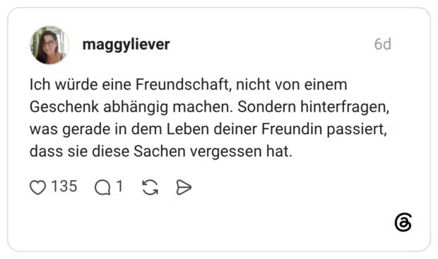 Ich würde eine Freundschaft, nicht von einem Geschenk abhängig machen. Sondern hinterfragen, was gerade in dem Leben deiner Freundin passiert, dass sie diese Sachen vergessen hat.