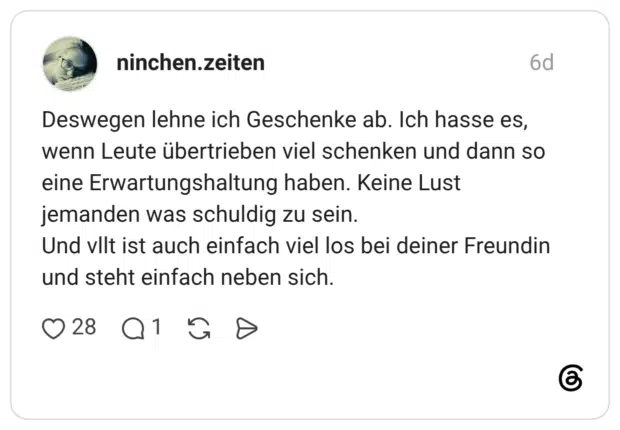 Deswegen lehne ich Geschenke ab. Ich hasse es, wenn Leute übertrieben viel schenken und dann so eine Erwartungshaltung haben. Keine Lust jemanden was schuldig zu sein. Und vllt ist auch einfach viel los bei deiner Freundin und steht einfach neben sich.