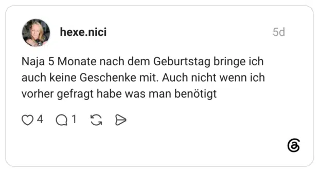 Naja 5 Monate nach dem Geburtstag bringe ich auch keine Geschenke mit. Auch nicht wenn ich vorher gefragt habe was man benötigt