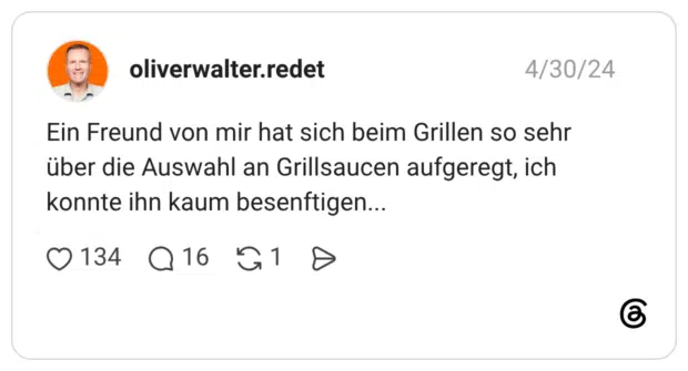 Ein Freund von mir hat sich beim Grillen so sehr über die Auswahl an Grillsaucen aufgeregt, ich konnte ihn kaum besenftigen...