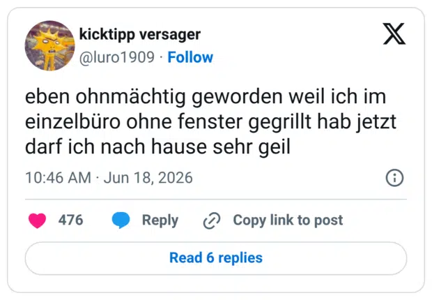 eben ohnmächtig geworden weil ich im einzelbüro ohne fenster gegrillt hab jetzt darf ich nach hause sehr geil