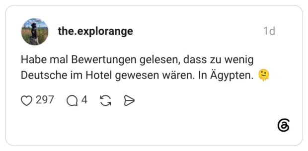Habe mal Bewertungen gelesen, dass zu wenig Deutsche im Hotel gewesen wären. In Ägypten. 🫠