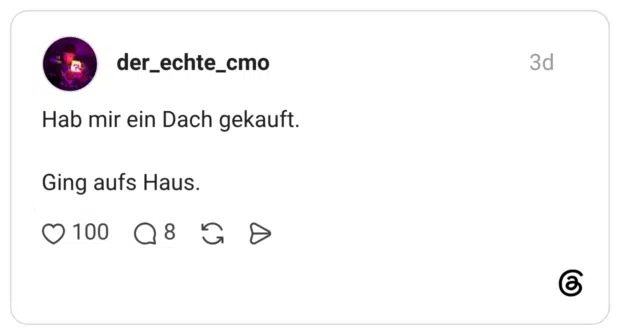 Hab mir ein Dach gekauft. Ging aufs Haus.