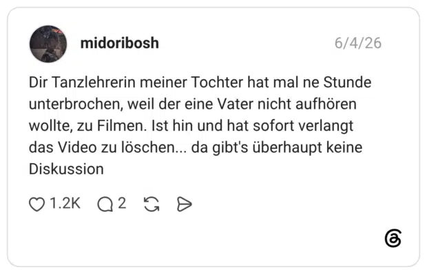 Dir Tanzlehrerin meiner Tochter hat mal ne Stunde unterbrochen, weil der eine Vater nicht aufhören wollte, zu Filmen. Ist hin und hat sofort verlangt das Video zu löschen... da gibt's überhaupt keine Diskussion