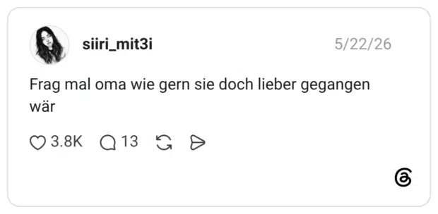 Frag mal oma wie gern sie doch lieber gegangen wär