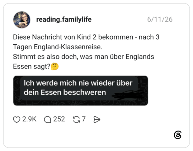 Diese Nachricht von Kind 2 bekommen - nach 3 Tagen England-Klassenreise. Stimmt es also doch, was man über Englands Essen sagt? Ich werde mich nie wieder über dein Essen beschweren
