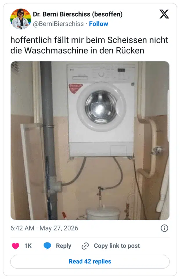 Dr. Berni Bierschiss (besoffen) @BerniBierschiss • Follow hoffentlich fällt mir beim Scheissen nicht die Waschmaschine in den Rücken