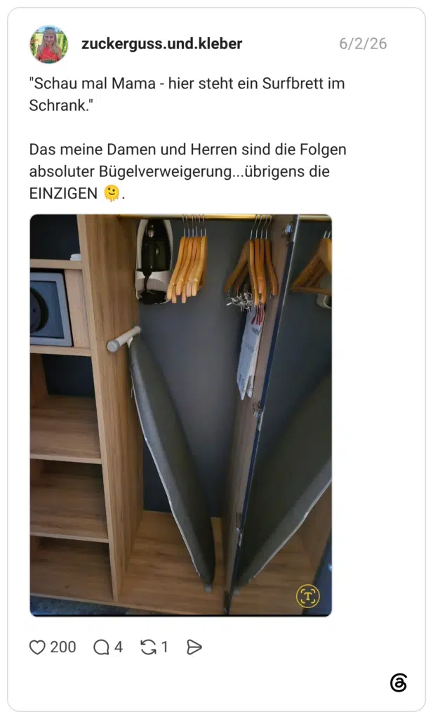 "Schau mal Mama - hier steht ein Surfbrett im Schrank." Das meine Damen und Herren sind die Folgen absoluter Bügelverweigerung..übrigens die EINZIGEN