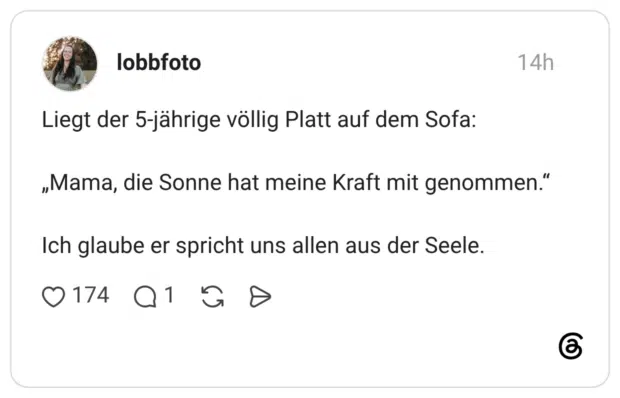 Liegt der 5-jährige völlig Platt auf dem Sofa: „Mama, die Sonne hat meine Kraft mit genommen." Ich glaube er spricht uns allen aus der Seele