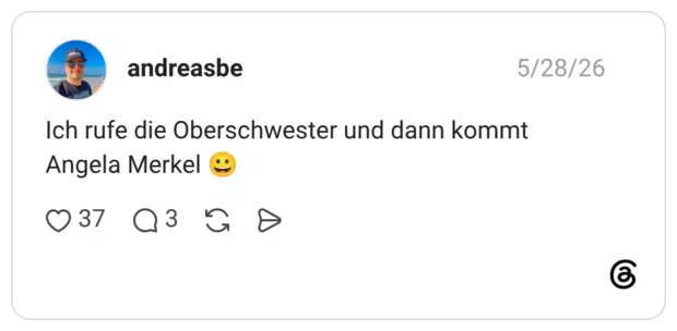 ch rufe die Oberschwester und dann kommt Angela Merkel