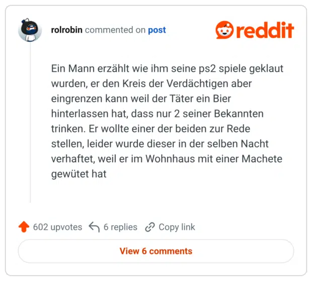 Ein Mann erzählt wie ihm seine ps2 spiele geklaut wurden, er den Kreis der Verdächtigen aber eingrenzen kann weil der Täter ein Bier hinterlassen hat, dass nur 2 seiner Bekannten trinken. Er wollte einer der beiden zur Rede stellen, leider wurde dieser in der selben Nacht verhaftet, weil er im Wohnhaus mit einer Machete gewütet hat