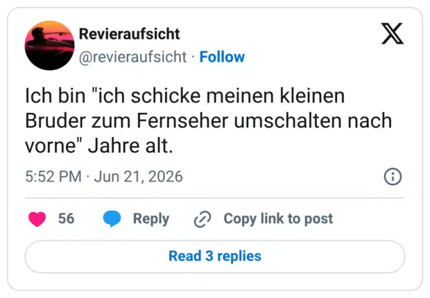 Ich bin "ich schicke meinen kleinen Bruder zum Fernseher umschalten nach vorne" Jahre alt.