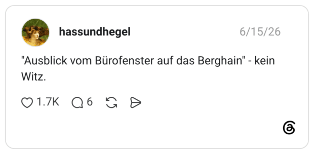 hassundhegel 15.06.2026 "Ausblick vom Bürofenster auf das Berghain" - kein Witz