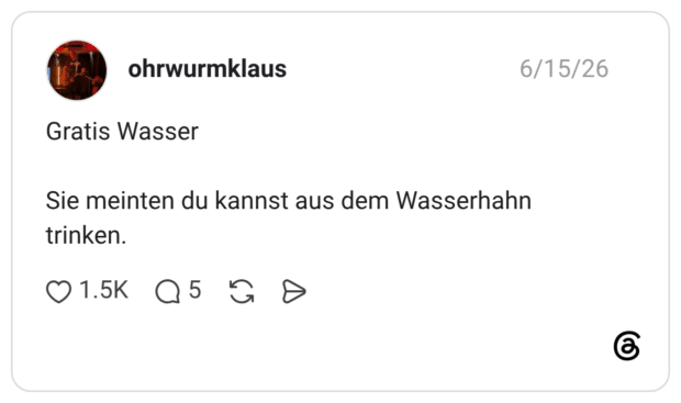 Gratis Wasser Sie meinten du kannst aus dem Wasserhahn trinken.
