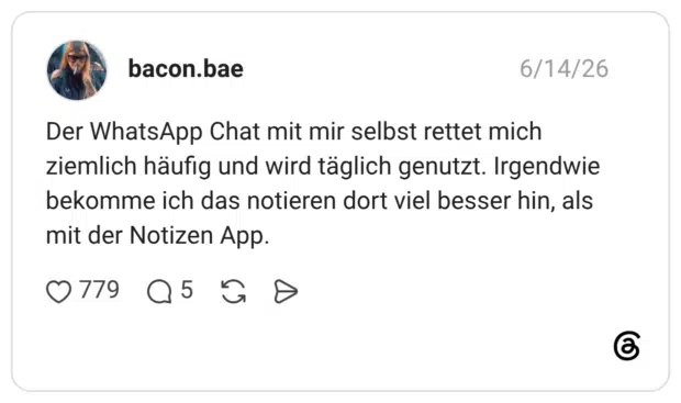 Der WhatsApp Chat mit mir selbst rettet mich ziemlich häufig und wird täglich genutzt. Irgendwie bekomme ich das notieren dort viel besser hin, als mit der Notizen App.