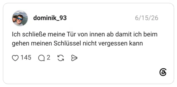 Ich schließe meine Tür von innen ab damit ich beim gehen meinen Schlüssel nicht vergessen kann