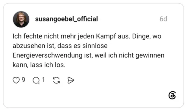 Ich fechte nicht mehr jeden Kampf aus. Dinge, wo abzusehen ist, dass es sinnlose Energieverschwendung ist, weil ich nicht gewinnen kann, lass ich los.