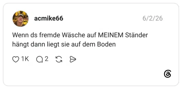 Wenn ds fremde Wäsche auf MEINEM Ständer hängt dann liegt sie auf dem Boden