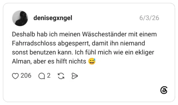 Deshalb hab ich meinen Wäscheständer mit einem Fahrradschloss abgesperrt, damit ihn niemand sonst benutzen kann. Ich fühl mich wie ein ekliger Alman, aber es hilft nichts 😅