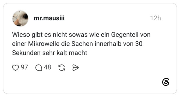 Wieso gibt es nicht sowas wie ein Gegenteil von einer Mikrowelle die Sachen innerhalb von 30 Sekunden sehr kalt macht 0
