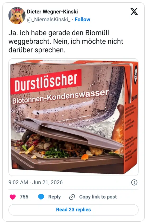Ja. ich habe gerade den Biomüll weggebracht. Nein, ich möchte nicht darüber sprechen. Durstlöscher Biotonnen-Kondenswasse