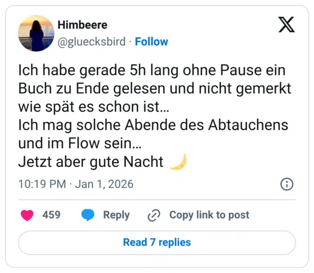 Ich habe gerade 5h lang ohne Pause ein Buch zu Ende gelesen und nicht gemerkt wie spät es schon ist... Ich mag solche Abende des Abtauchens und im Flow sein... Jetzt aber gute Nacht