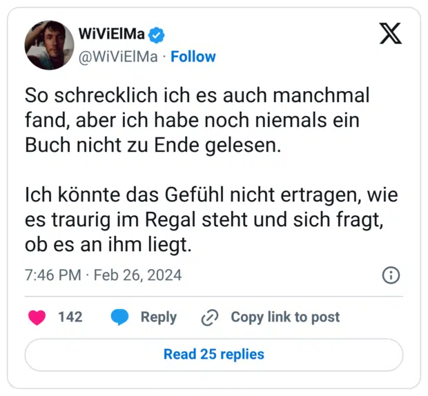 So schrecklich ich es auch manchmal fand, aber ich habe noch niemals ein Buch nicht zu Ende gelesen. Ich könnte das Gefühl nicht ertragen, wie es traurig im Regal steht und sich fragt, ob es an ihm liegt.