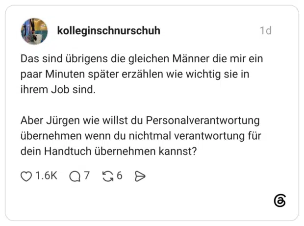 Das sind übrigens die gleichen Männer die mir ein paar Minuten später erzählen wie wichtig sie in ihrem Job sind. Aber Jürgen wie willst du Personalverantwortung übernehmen wenn du nichtmal verantwortung für dein Handtuch übernehmen kannst?