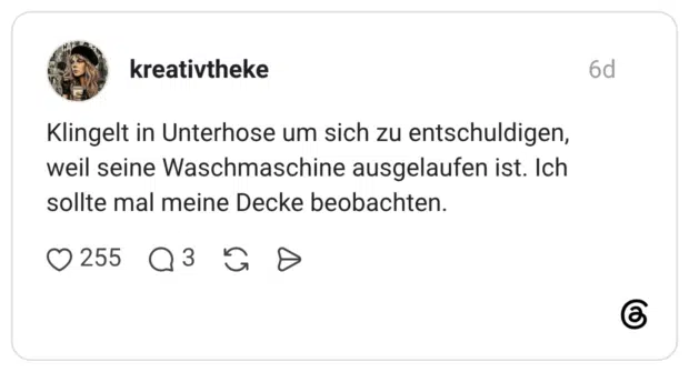 Klingelt in Unterhose um sich zu entschuldigen, weil seine Waschmaschine ausgelaufen ist. Ich sollte mal meine Decke beobachten.