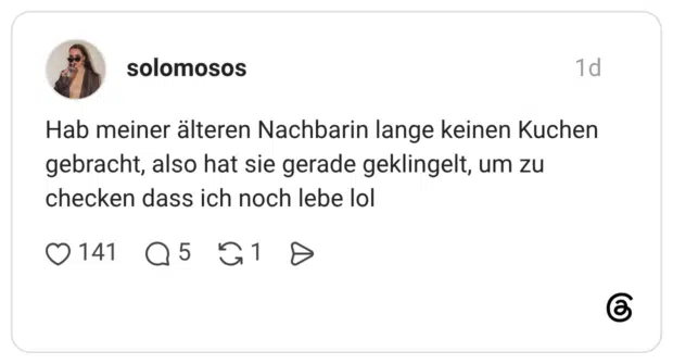 Hab meiner älteren Nachbarin lange keinen Kuchen gebracht, also hat sie gerade geklingelt, um zu checken dass ich noch lebe lol