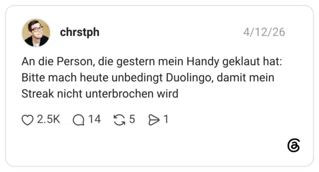 An die Person, die gestern mein Handy geklaut hat: Bitte mach heute unbedingt Duolingo, damit mein Streak nicht unterbrochen wird