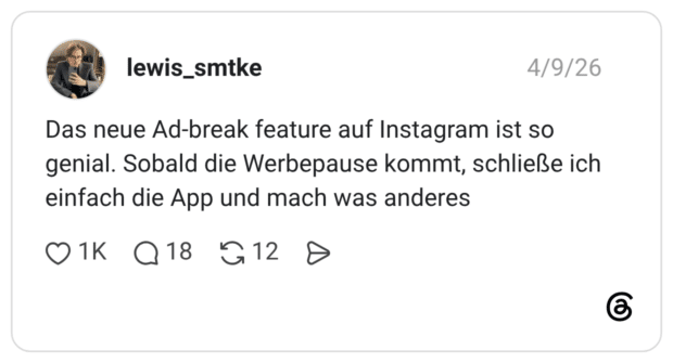 Das neue Ad-break feature auf Instagram ist so genial. Sobald die Werbepause kommt, schließe ich einfach die App und mach was anderes