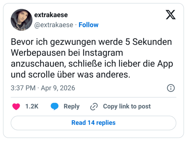 Bevor ich gezwungen werde 5 Sekunden Werbepausen bei Instagram anzuschauen, schließe ich lieber die App und scrolle über was anderes.