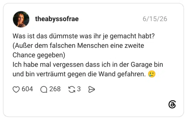 Was ist das dümmste was ihr je gemacht habt? (Außer dem falschen Menschen eine zweite Chance gegeben) Ich habe mal vergessen dass ich in der Garage bin und bin verträumt gegen die Wand gefahren. 🥲